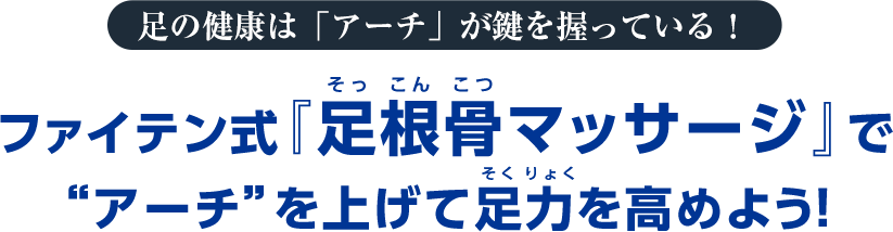 足の健康は「アーチ」が鍵を握っている！ファイテン式『足根骨マッサージ』で“アーチ”を上げて足力を高めよう！